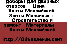 доборы для дверных откосов  › Цена ­ 100 - Ханты-Мансийский, Ханты-Мансийск г. Строительство и ремонт » Материалы   . Ханты-Мансийский